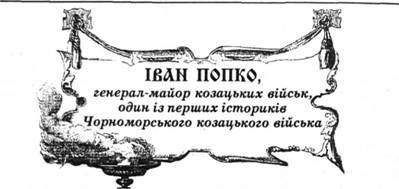 іван попко, генерал-майор козацьких військ, один із перших істориків чорноморського козацького війська.